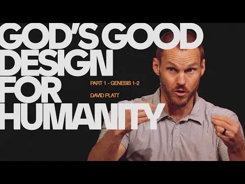 God's Good Design For Humanity, Part 1 (Genesis 1-2) | David Platt