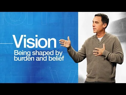 Vision: Being Shaped by Burden and Belief - Eric Geiger | Mariners Church