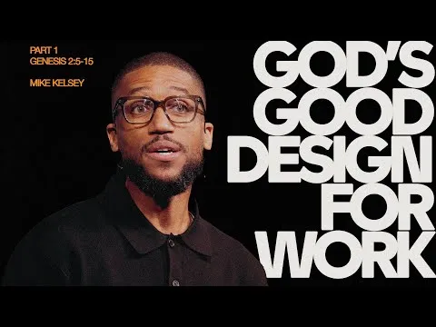 God’s Good Design for Work, Part 1 (Genesis 2:5-15) | Mike Kelsey