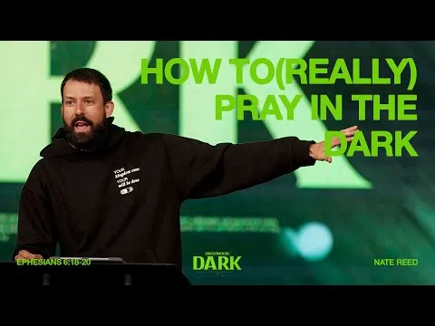 How to (Really) Pray in the Dark (Ephesians 6:18-20) || How To Fight In The Dark || Nate Reed
