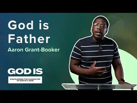 God is Father | GOD IS  | Aaron Grant-booker | 1 John 3