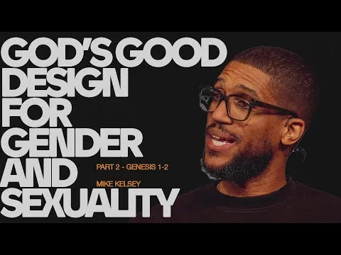God’s Good Design for Gender and Sexuality, Part 2 (Genesis 1-2) | Mike Kelsey