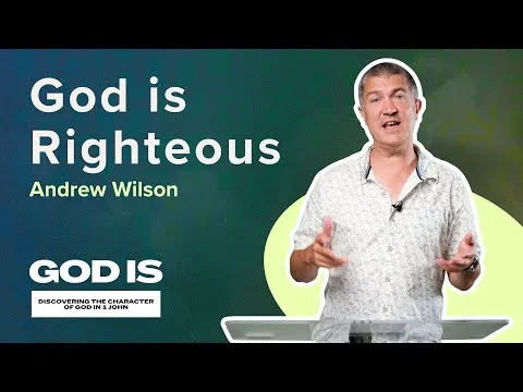 God is Righteous | GOD IS  | Andrew Wilson | 1 John 2