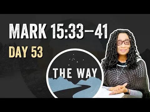 Day 53 | The Death of Jesus | Mark 15 : 33 – 41