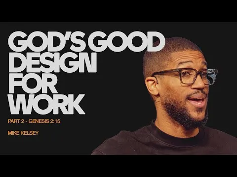 God's Good Design for Work, Part 2 (Genesis 2:15) | Mike Kelsey