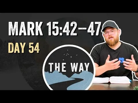 Day 54 | Jesus Is Buried | Mark 15 : 42 – 47