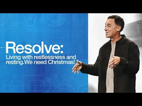Resolve: Living with Restlessness and Resting | We need Christmas! - Eric Geiger | Mariners Church