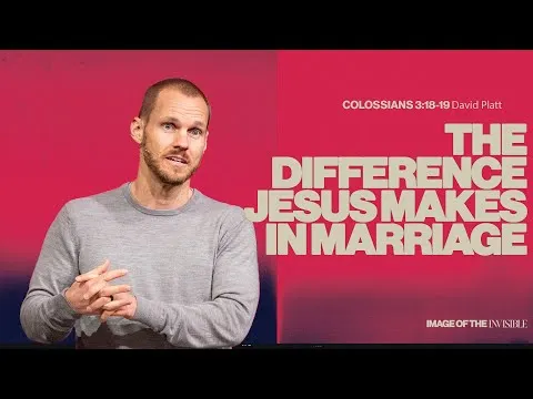 The Difference Jesus Makes In Marriage (Colossians 3:18-19) || Image Of The Invisible || David Platt