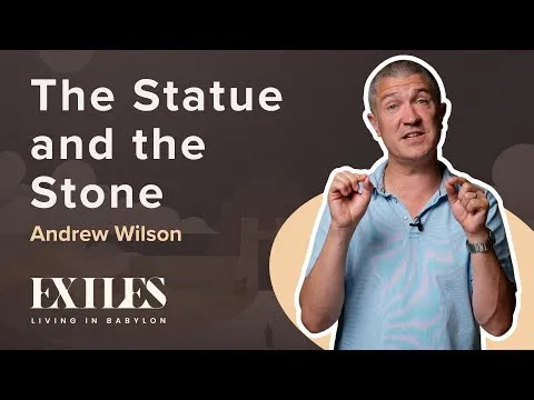 The Statue and The Stone | EXILES | Andrew Wilson | Daniel 2