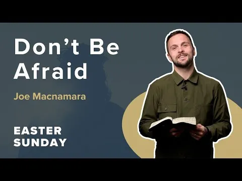 Don't Be Afraid | EASTER SUNDAY | Joe Macnamara | Matthew 28