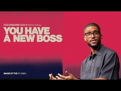 You Have A New Boss (Colossians 3:22 4:1) || Image Of The Invisible || Mike Kelsey