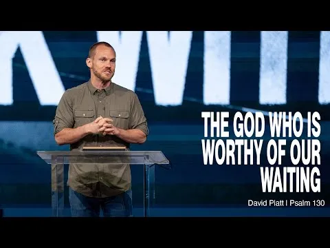 The God Who Is Worthy Of Our Waiting (Psalm 130) || Walk With Jesus || David Platt