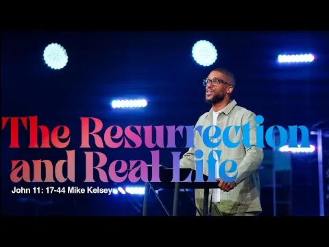 The Resurrection And Real Life (John 11:17-44) || Easter 2025 || Mike Kelsey